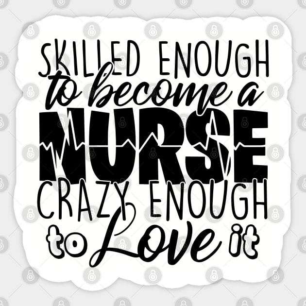 skilled enough to  become a nurse crazy enough to love it Sticker by busines_night